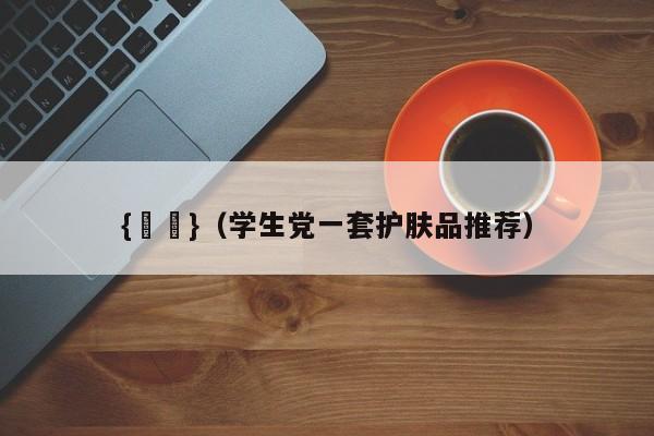 {賭馬}(学生党一套护肤品推荐)