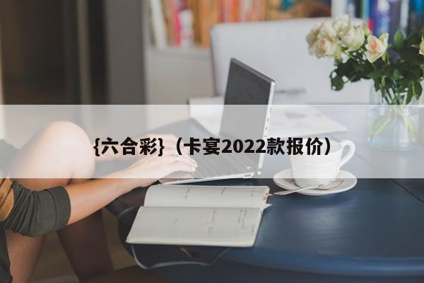 {六合彩}(卡宴2022款报价)