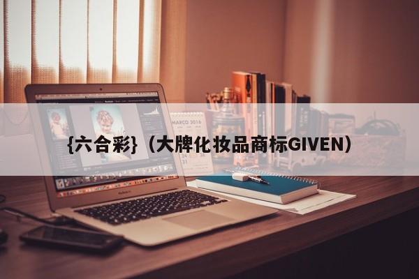 {六合彩}(大牌化妆品商标GIVEN)