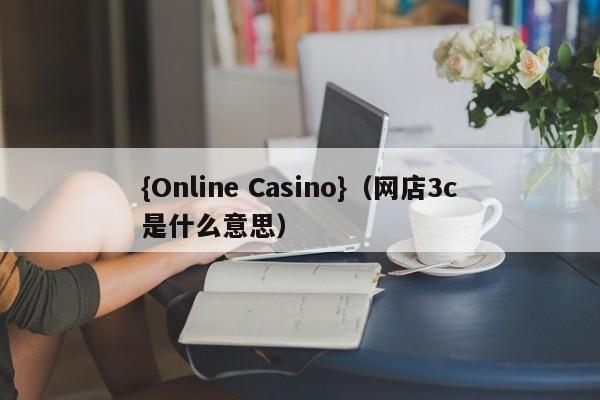 {Online Casino}(网店3c是什么意思)