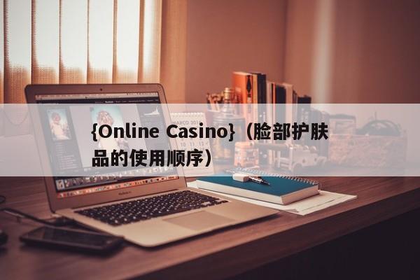 {Online Casino}(脸部护肤品的使用顺序)